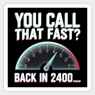 You Call That Fast? Back in 2400... Magnet